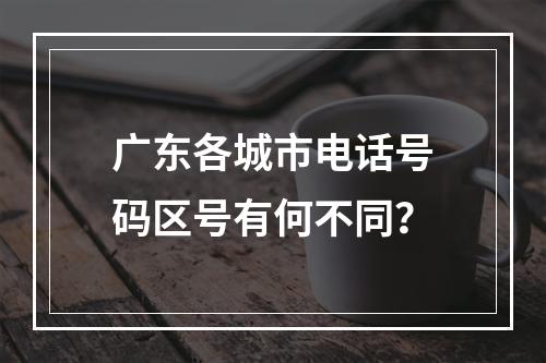 广东各城市电话号码区号有何不同？