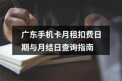 广东手机卡月租扣费日期与月结日查询指南