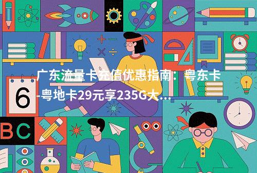 广东流量卡充值优惠指南：粤东卡-粤地卡29元享235G大流量