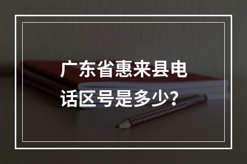 广东省惠来县电话区号是多少？