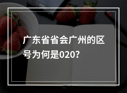 广东省省会广州的区号为何是020？