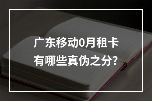 广东移动0月租卡有哪些真伪之分？