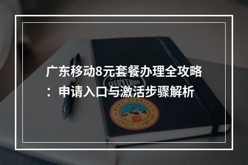 广东移动8元套餐办理全攻略：申请入口与激活步骤解析