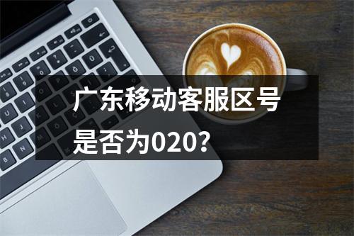 广东移动客服区号是否为020？