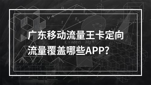 广东移动流量王卡定向流量覆盖哪些APP？