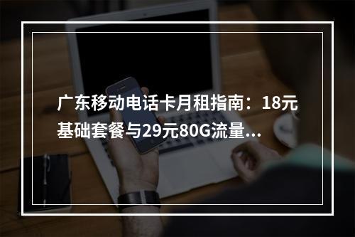 广东移动电话卡月租指南：18元基础套餐与29元80G流量卡推荐
