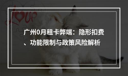 广州0月租卡弊端：隐形扣费、功能限制与政策风险解析