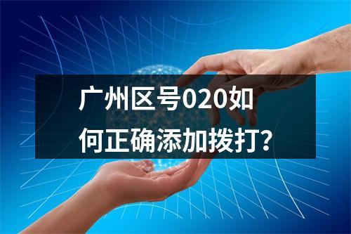 广州区号020如何正确添加拨打？
