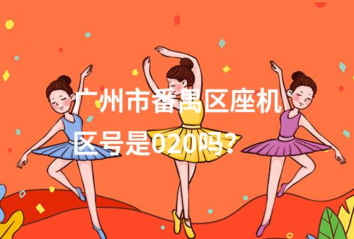 广州市番禺区座机区号是020吗？