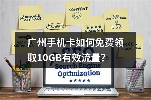 广州手机卡如何免费领取10GB有效流量？