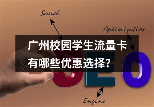 广州校园学生流量卡有哪些优惠选择？