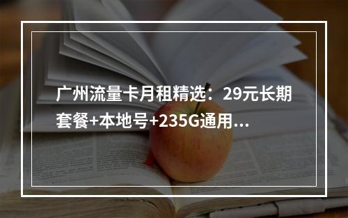 广州流量卡月租精选：29元长期套餐+本地号+235G通用流量