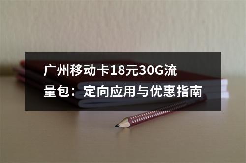 广州移动卡18元30G流量包：定向应用与优惠指南