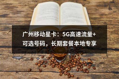 广州移动星卡：5G高速流量+可选号码，长期套餐本地专享