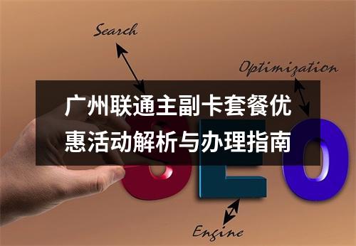 广州联通主副卡套餐优惠活动解析与办理指南