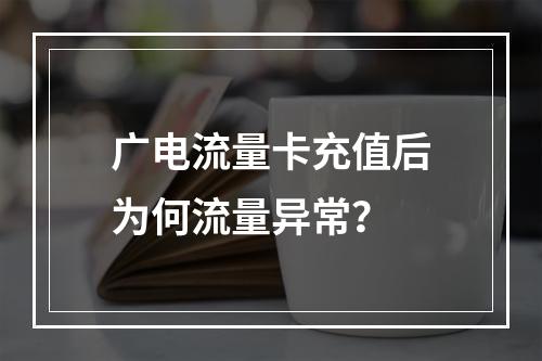 广电流量卡充值后为何流量异常？