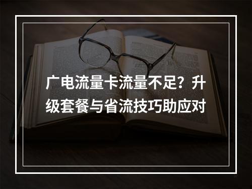 广电流量卡流量不足？升级套餐与省流技巧助应对