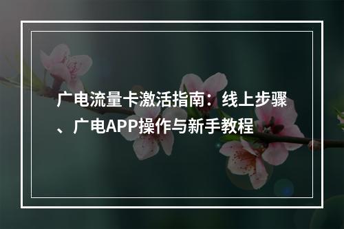 广电流量卡激活指南：线上步骤、广电APP操作与新手教程