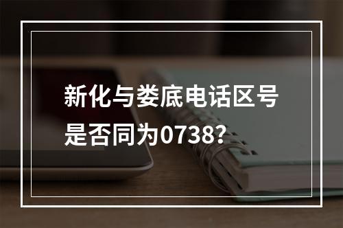 新化与娄底电话区号是否同为0738？