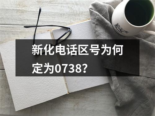 新化电话区号为何定为0738？