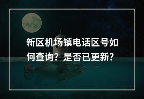 新区机场镇电话区号如何查询？是否已更新？