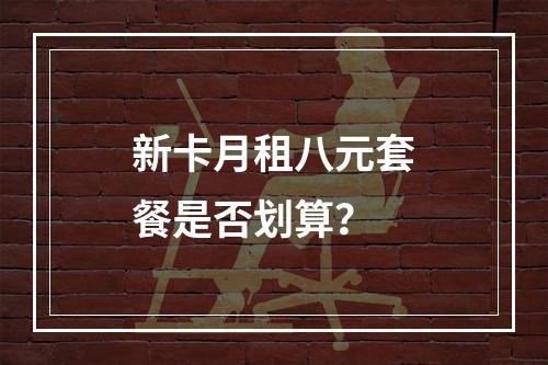 新卡月租八元套餐是否划算？