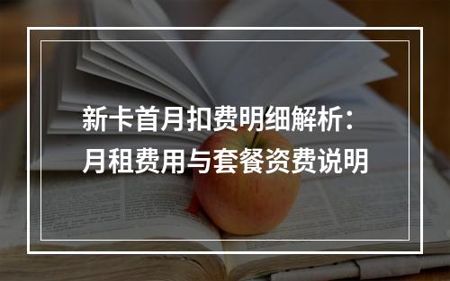 新卡首月扣费明细解析：月租费用与套餐资费说明