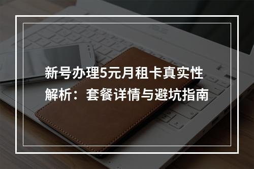 新号办理5元月租卡真实性解析：套餐详情与避坑指南