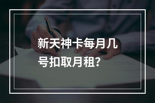新天神卡每月几号扣取月租？