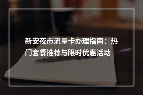 新安夜市流量卡办理指南：热门套餐推荐与限时优惠活动