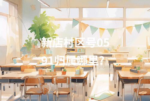 新店村区号0591归属哪里？