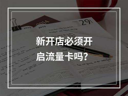 新开店必须开启流量卡吗？