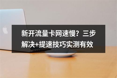 新开流量卡网速慢？三步解决+提速技巧实测有效
