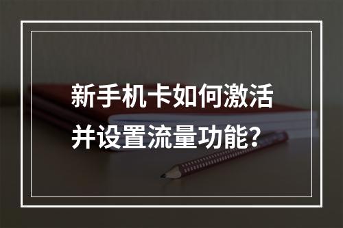 新手机卡如何激活并设置流量功能？