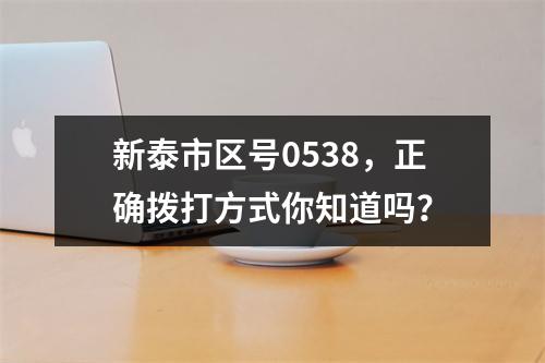 新泰市区号0538，正确拨打方式你知道吗？