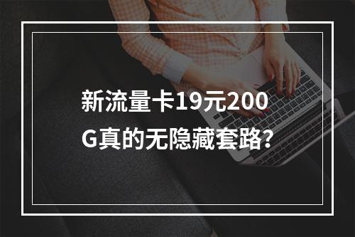 新流量卡19元200G真的无隐藏套路？