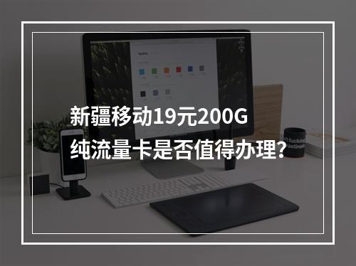 新疆移动19元200G纯流量卡是否值得办理？