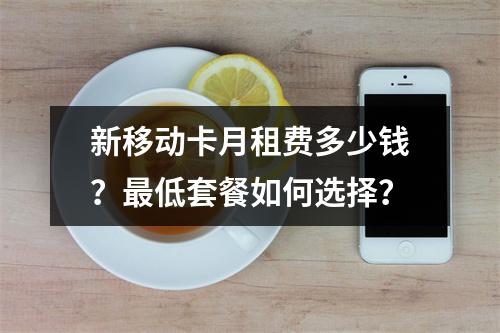 新移动卡月租费多少钱？最低套餐如何选择？