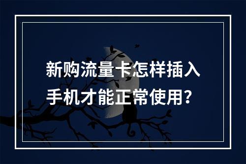 新购流量卡怎样插入手机才能正常使用？