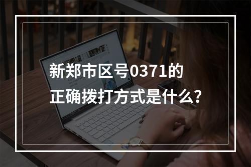 新郑市区号0371的正确拨打方式是什么？