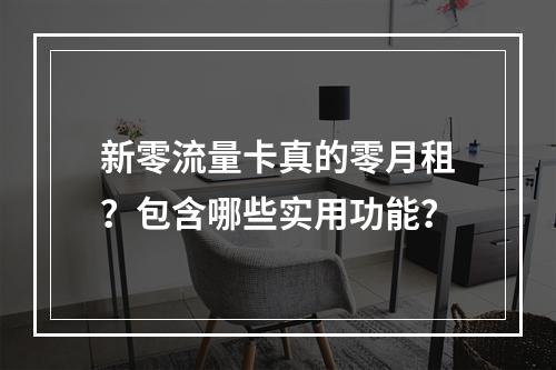 新零流量卡真的零月租？包含哪些实用功能？