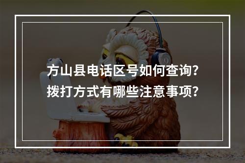 方山县电话区号如何查询？拨打方式有哪些注意事项？