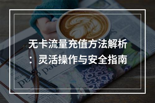 无卡流量充值方法解析：灵活操作与安全指南