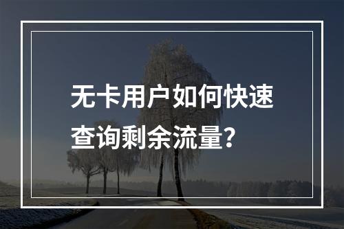 无卡用户如何快速查询剩余流量？