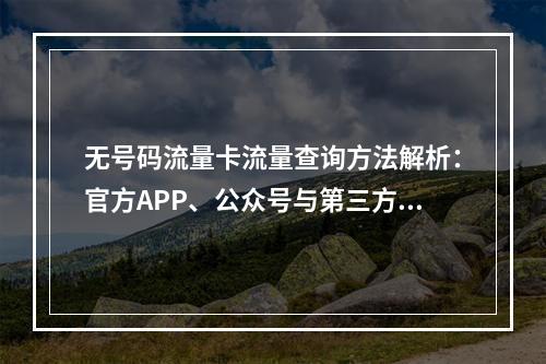 无号码流量卡流量查询方法解析：官方APP、公众号与第三方工具