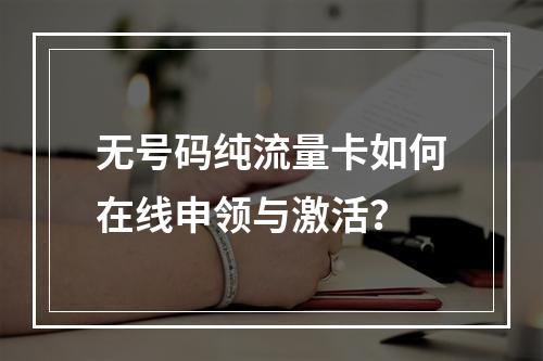 无号码纯流量卡如何在线申领与激活？