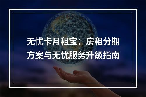 无忧卡月租宝：房租分期方案与无忧服务升级指南