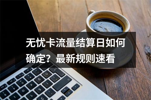 无忧卡流量结算日如何确定？最新规则速看
