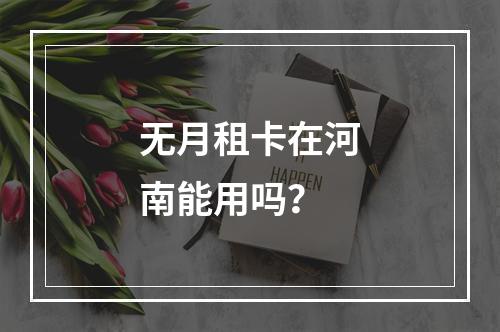 无月租卡在河南能用吗？
