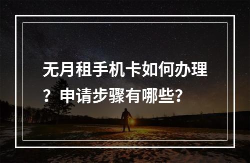 无月租手机卡如何办理？申请步骤有哪些？